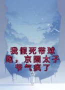 【都市爽文】童茉商时屿我假死带球跑，京圈太子爷气疯了未删减版全集在线阅