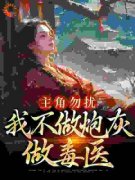 《主角勿扰，我不做炮灰做毒医》完结版精彩试读 《主角勿扰，我不做炮灰做